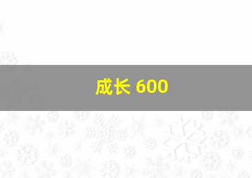 成长 600